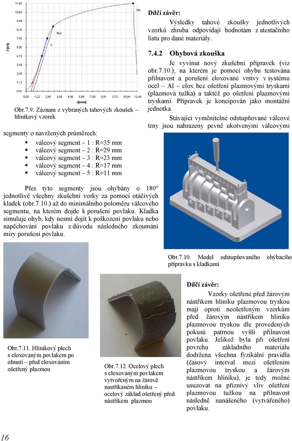 válcový segment 5 : R=11 mm 7.4.2 Ohybová zkouška Je vyvinut nový zkušební přípravek (viz obr.7.10.