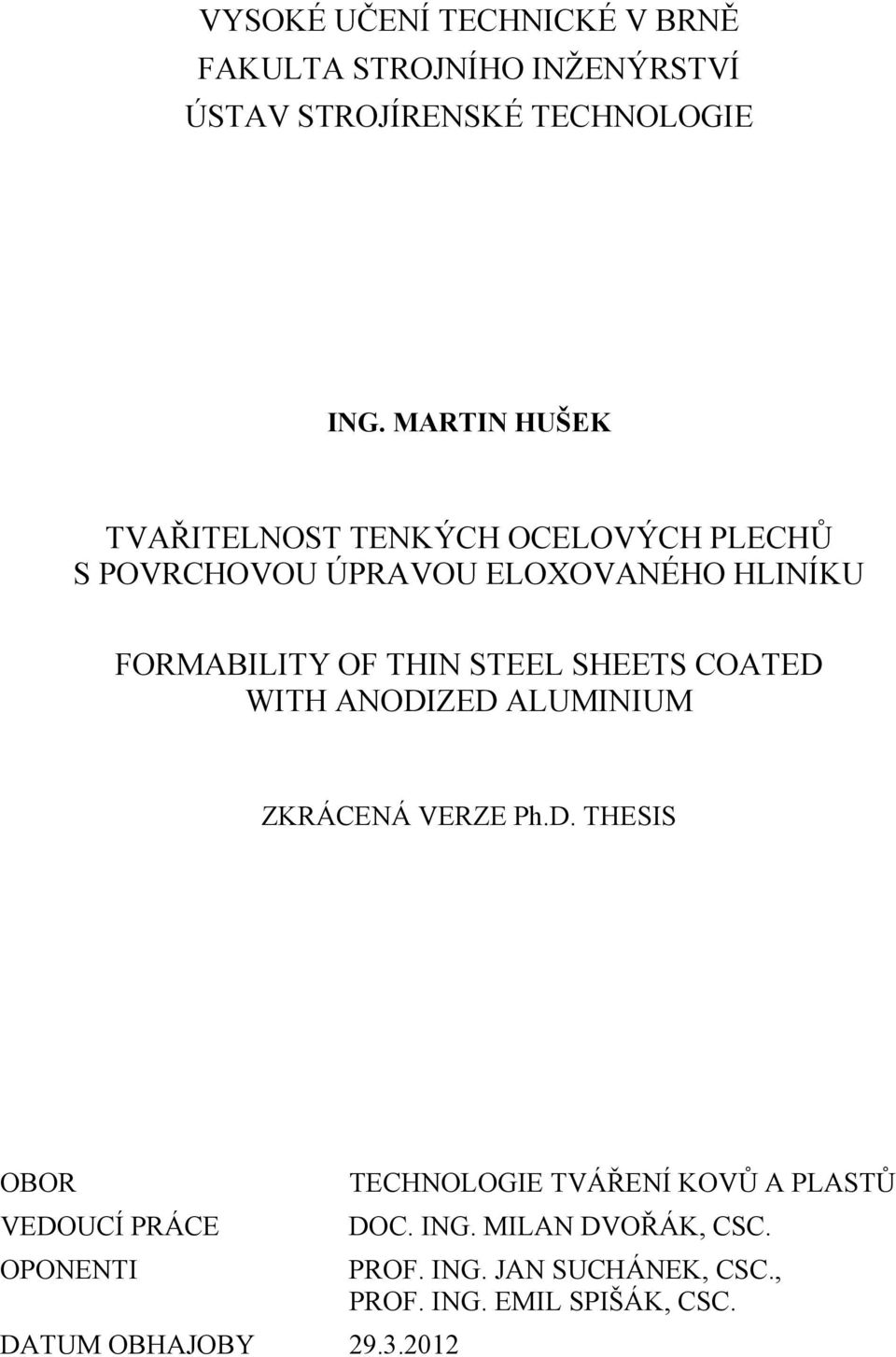 STEEL SHEETS COATED WITH ANODIZED ALUMINIUM ZKRÁCENÁ VERZE Ph.D. THESIS OBOR TECHNOLOGIE TVÁŘENÍ KOVŮ A PLASTŮ VEDOUCÍ PRÁCE DOC.