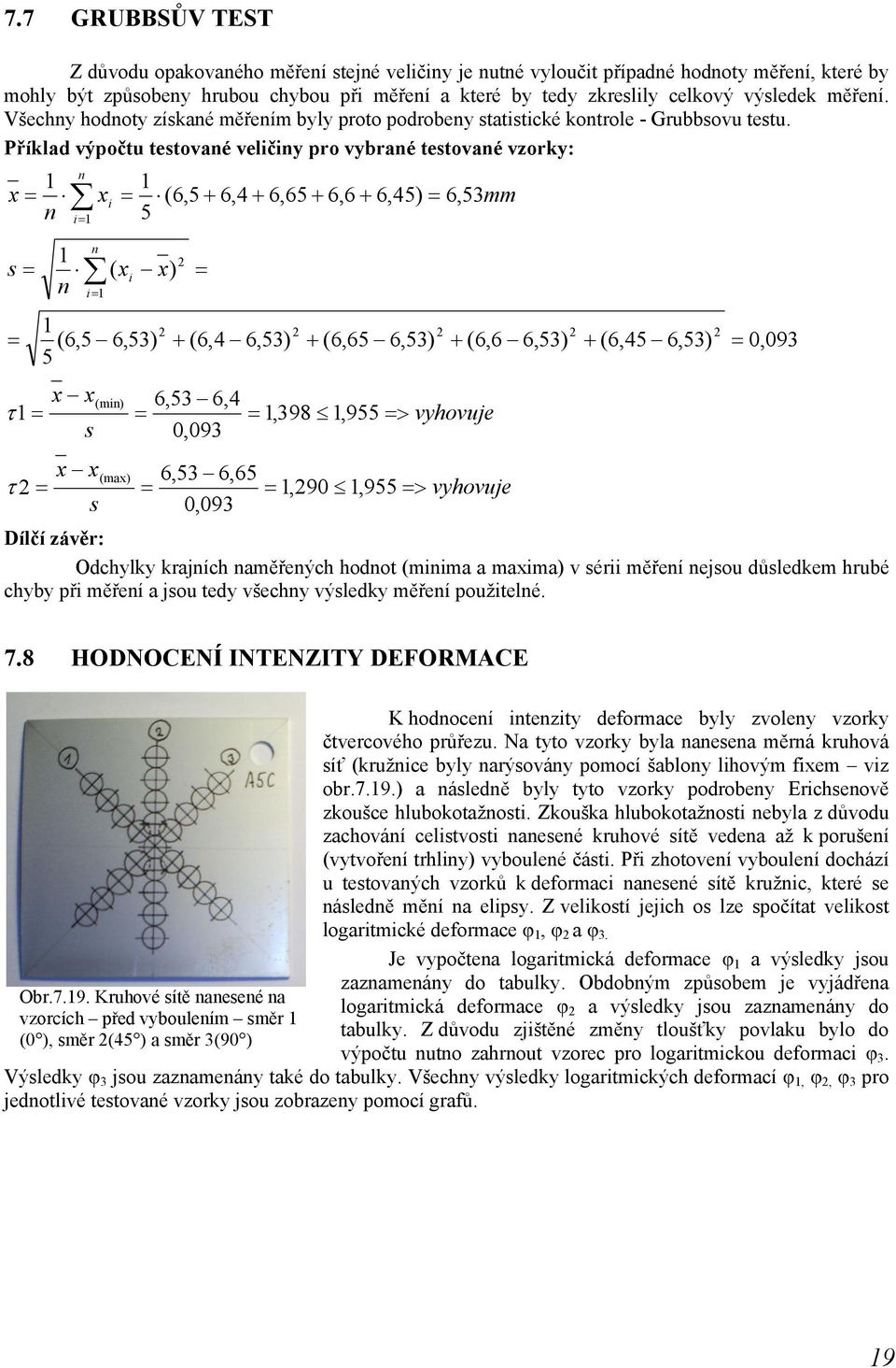 Příklad výpočtu testované veličiny pro vybrané testované vzorky: n 1 1 x = xi = (6,5 + 6,4 + 6,65 + 6,6 + 6,45) = 6, 53mm n 5 i= 1 n 1 s = ( x i x) n = 1 (6,5 5 i= 1 6,53) 2 2 = + (6,4 6,53) 2 +