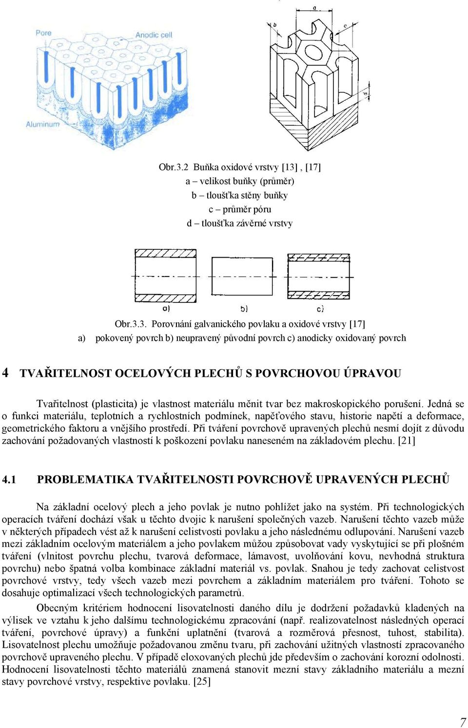 Porovnání galvanického povlaku a oxidové vrstvy [17] a) pokovený povrch b) neupravený původní povrch c) anodicky oxidovaný povrch 4 TVAŘITELNOST OCELOVÝCH PLECHŮ S POVRCHOVOU ÚPRAVOU Tvařitelnost