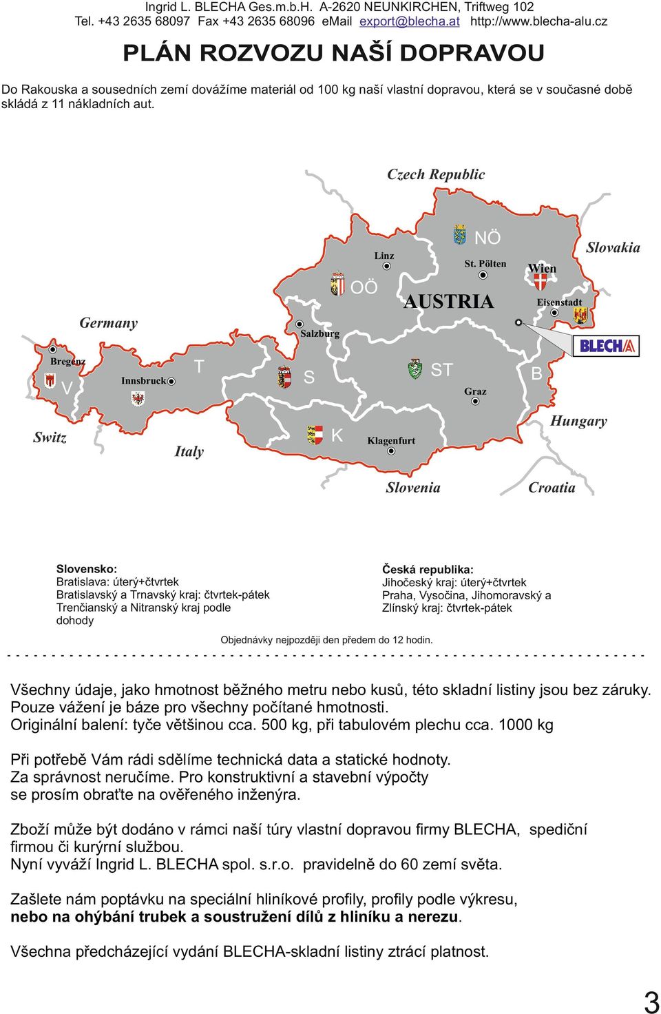 Pölten RI lovakia Wien Eisenstadt alzburg Innsbruck Graz K witz Italy Hungary Klagenfurt lovenia lovensko: ratislava: úterý+čtvrtek ratislavský a rnavský kraj: čtvrtekpátek renčianský a Nitranský