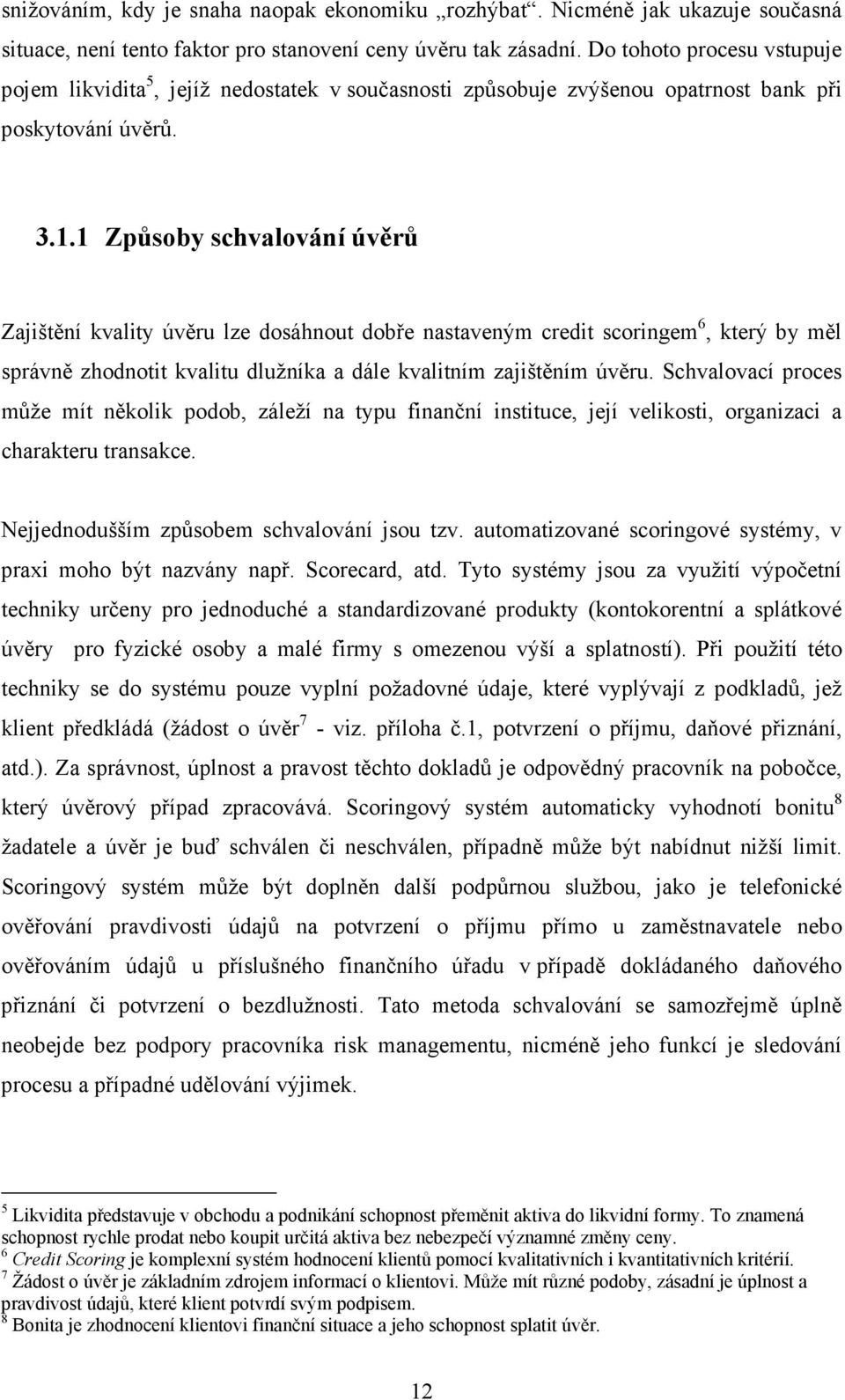 1 Způsoby schvalování úvěrů Zajištění kvality úvěru lze dosáhnout dobře nastaveným credit scoringem 6, který by měl správně zhodnotit kvalitu dlužníka a dále kvalitním zajištěním úvěru.