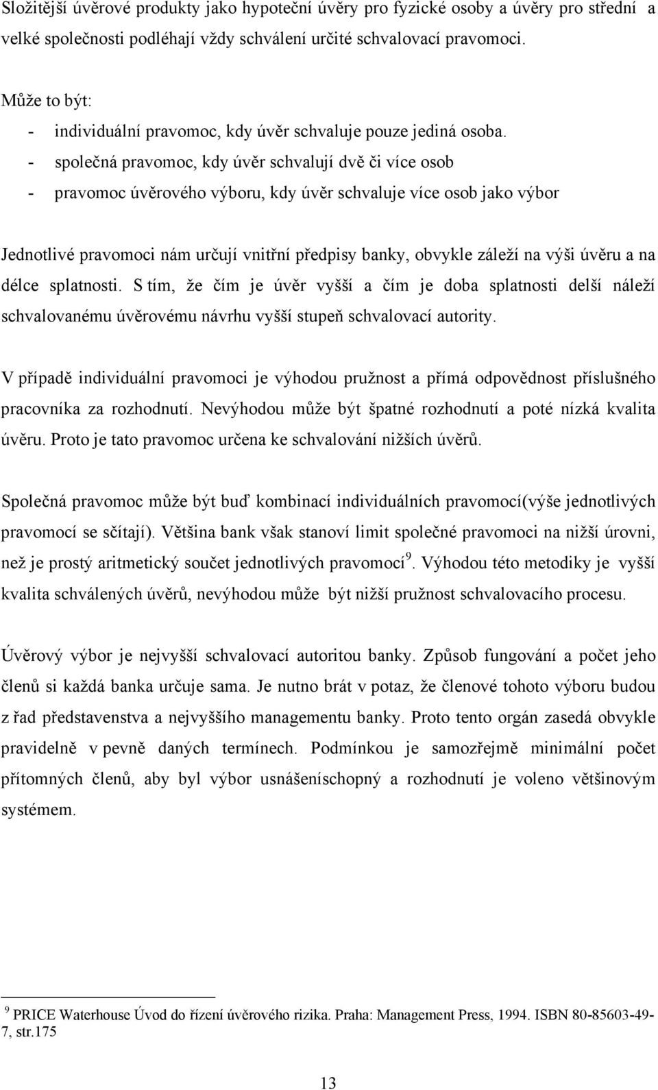 - společná pravomoc, kdy úvěr schvalují dvě či více osob - pravomoc úvěrového výboru, kdy úvěr schvaluje více osob jako výbor Jednotlivé pravomoci nám určují vnitřní předpisy banky, obvykle záleží na