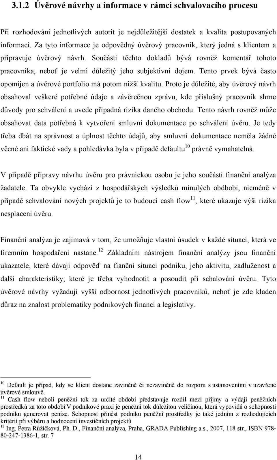 Součástí těchto dokladů bývá rovněž komentář tohoto pracovníka, neboť je velmi důležitý jeho subjektivní dojem. Tento prvek bývá často opomíjen a úvěrové portfolio má potom nižší kvalitu.