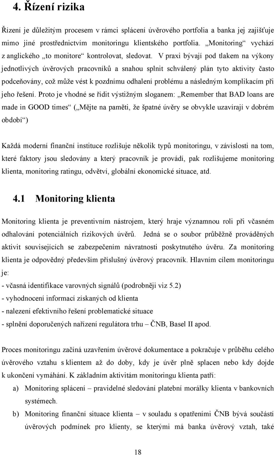 V praxi bývají pod tlakem na výkony jednotlivých úvěrových pracovníků a snahou splnit schválený plán tyto aktivity často podceňovány, což může vést k pozdnímu odhalení problému a následným