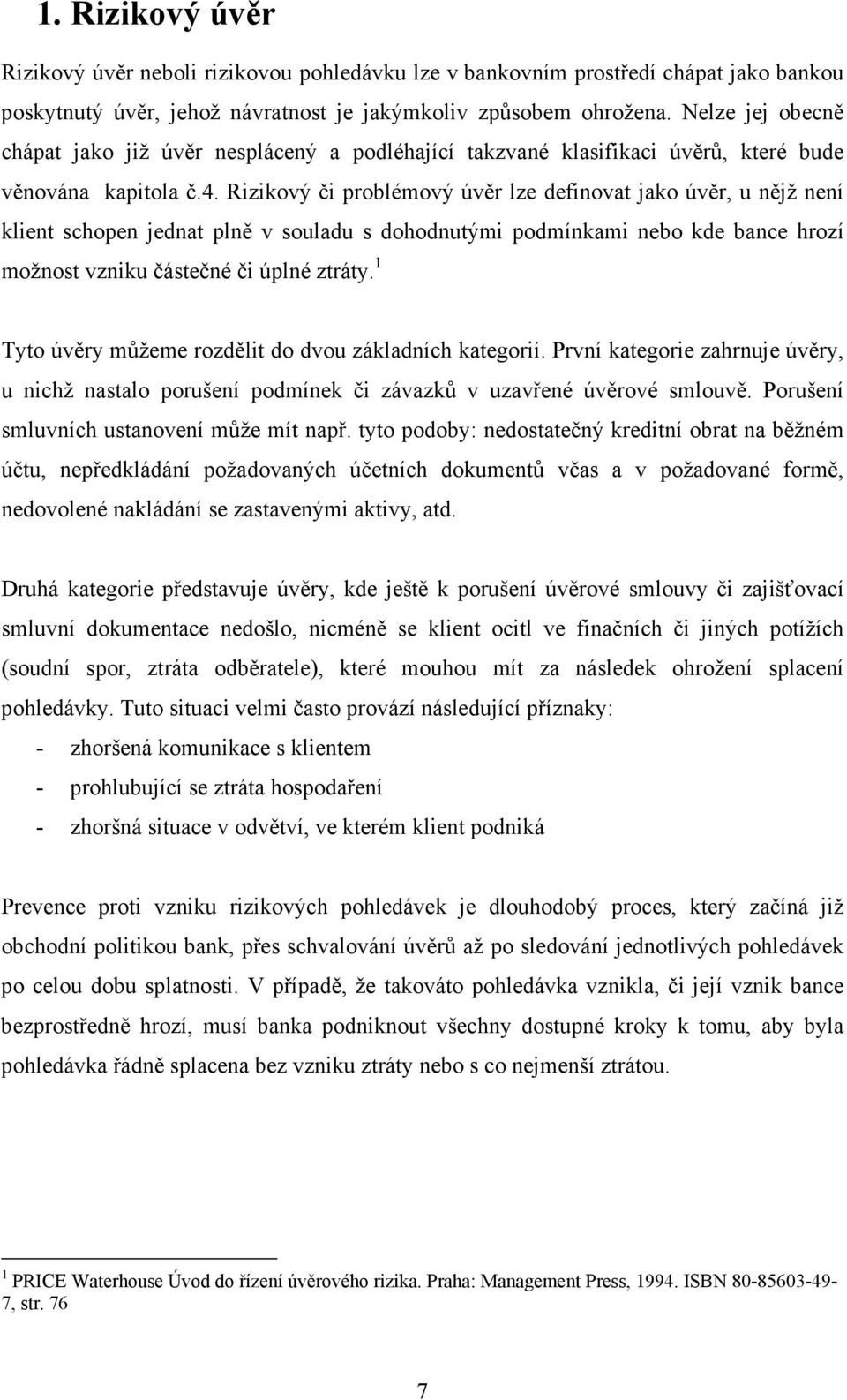 Rizikový či problémový úvěr lze definovat jako úvěr, u nějž není klient schopen jednat plně v souladu s dohodnutými podmínkami nebo kde bance hrozí možnost vzniku částečné či úplné ztráty.