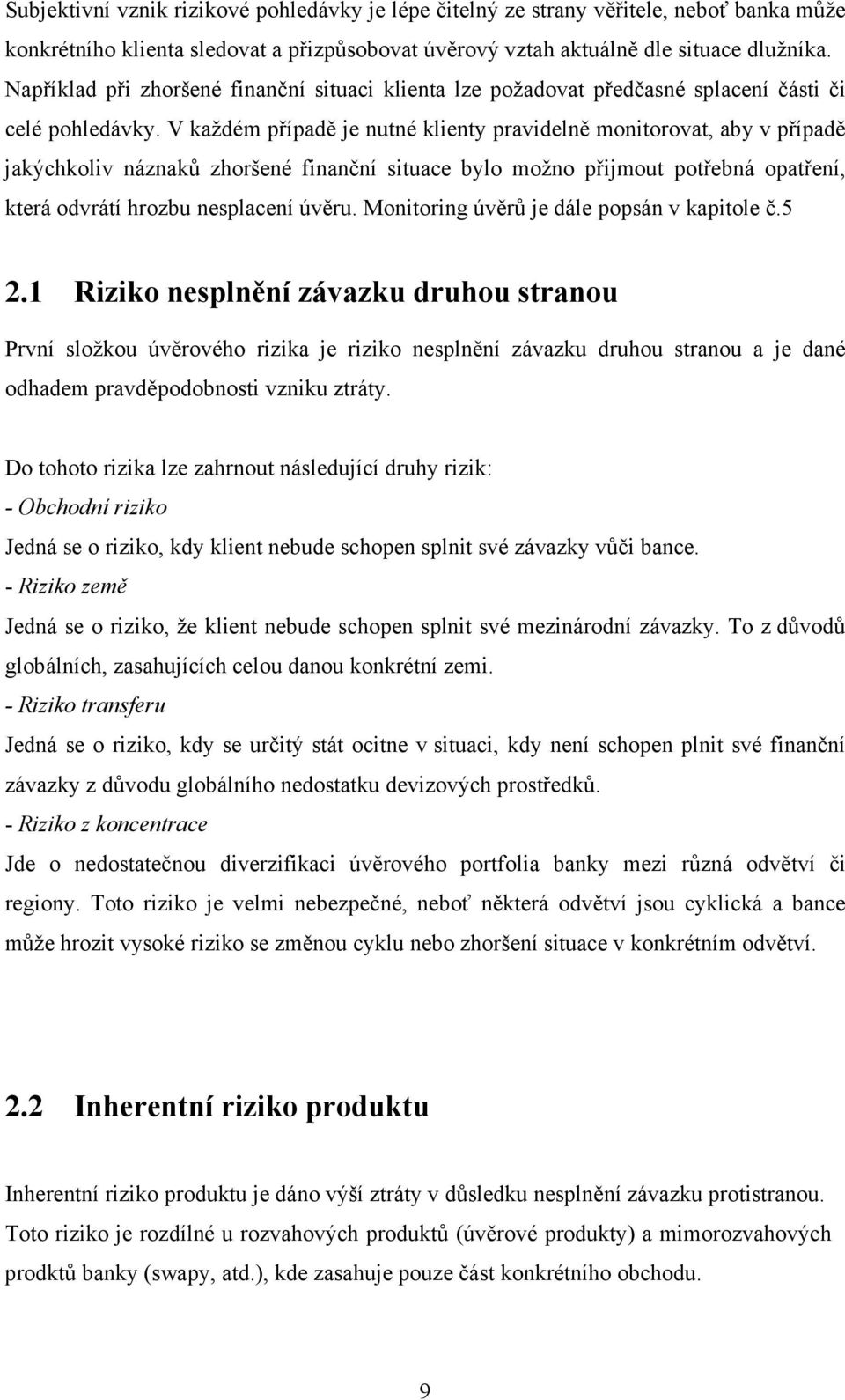 V každém případě je nutné klienty pravidelně monitorovat, aby v případě jakýchkoliv náznaků zhoršené finanční situace bylo možno přijmout potřebná opatření, která odvrátí hrozbu nesplacení úvěru.