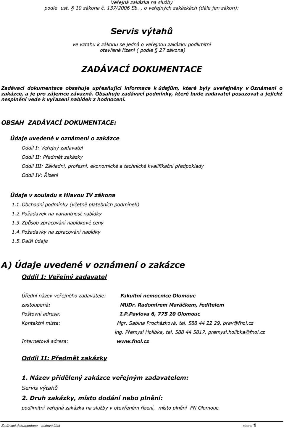 upřesňující informace k údajům, které byly uveřejněny v Oznámení o zakázce, a je pro zájemce závazná.