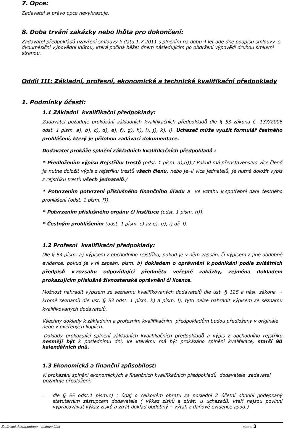 1 Základní kvalifikační předpoklady: Zadavatel požaduje prokázání základních kvalifikačních předpokladů dle 53 zákona č. 137/2006 odst. 1 písm. a), b), c), d), e), f), g), h), i), j), k), l).