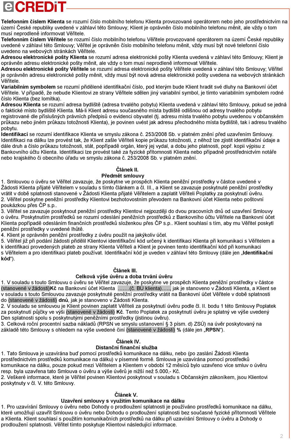 Telefonním číslem Věřitele se rozumí číslo mobilního telefonu Věřitele provozované operátorem na území České republiky uvedené v záhlaví této Smlouvy; Věřitel je oprávněn číslo mobilního telefonu