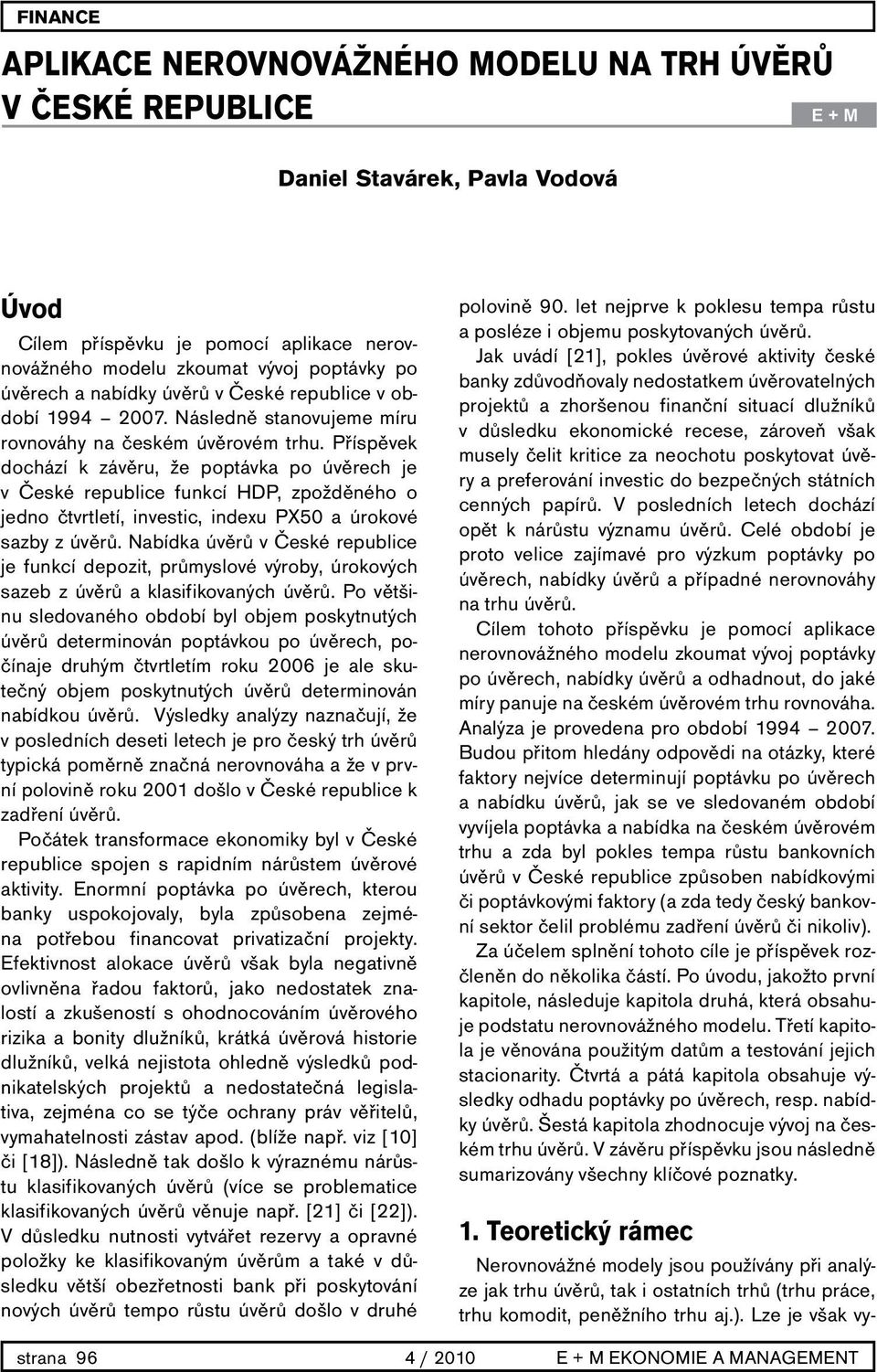 Příspěvek dochází k závěru, že poptávka po úvěrech je v České republice funkcí HDP, zpožděného o jedno čtvrtletí, investic, indexu PX50 a úrokové sazby z úvěrů.