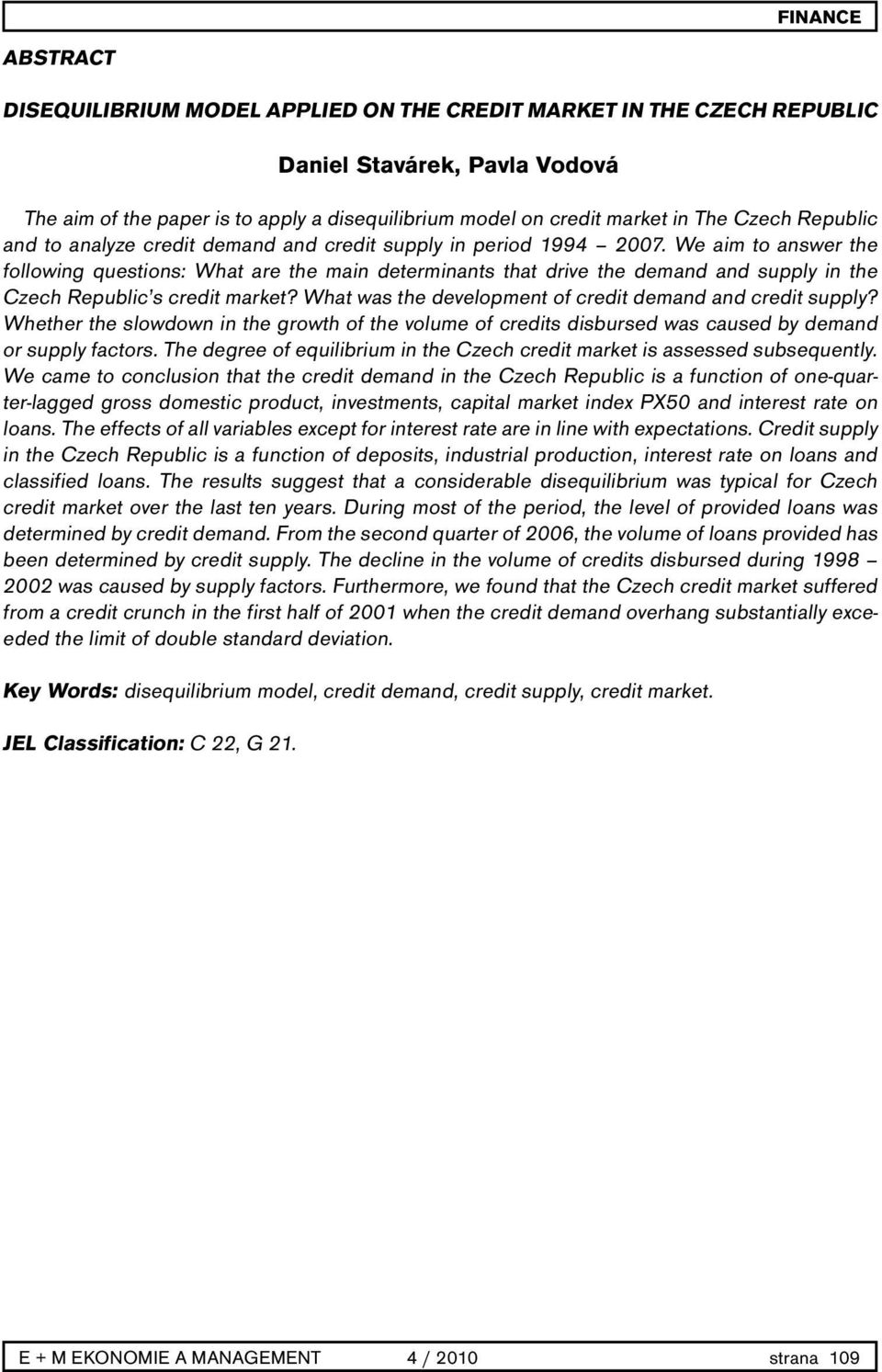 We aim to answer the following questions: What are the main determinants that drive the demand and supply in the Czech Republic s credit market?