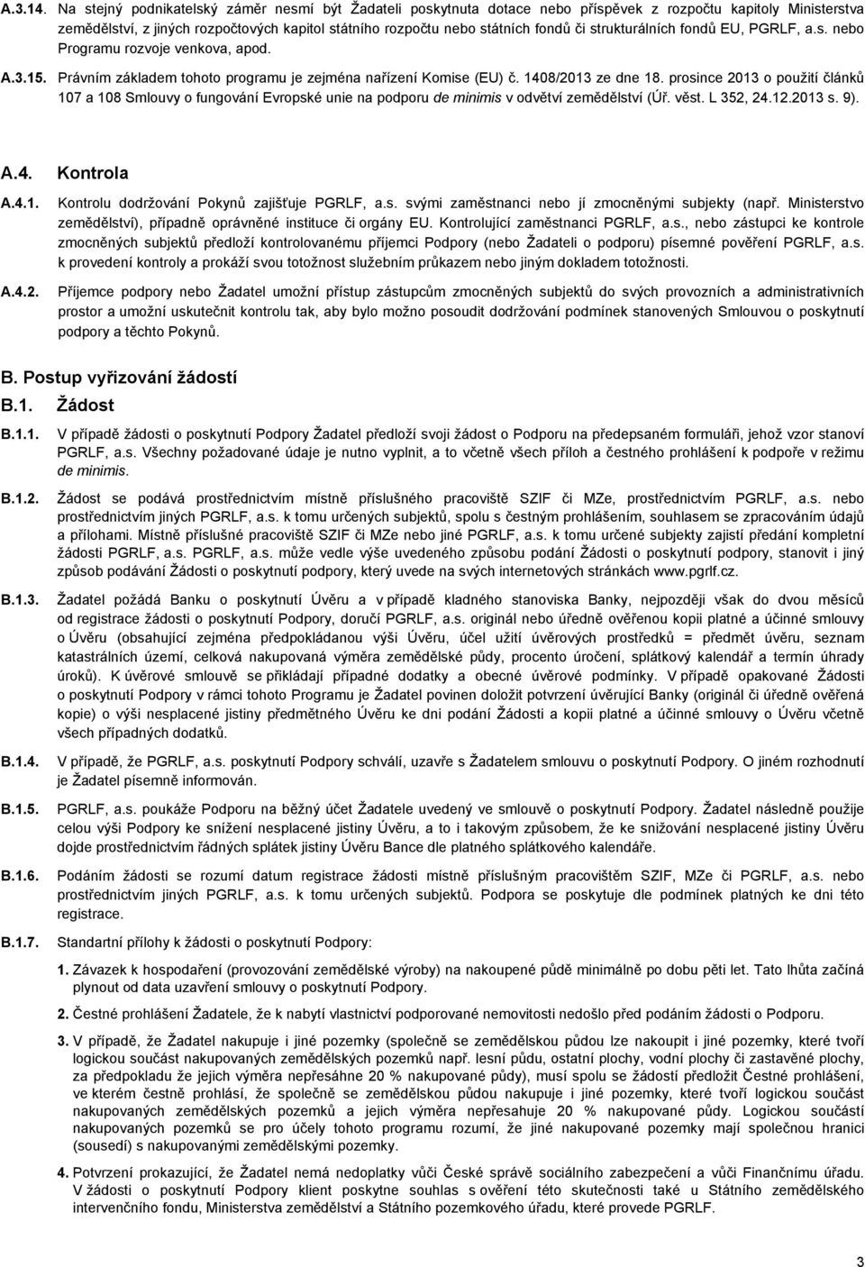 strukturálních fondů EU, PGRLF, a.s. nebo Programu rozvoje venkova, apod. A.3.15. Právním základem tohoto programu je zejména nařízení Komise (EU) č. 1408/2013 ze dne 18.