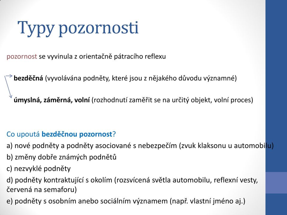 a) nové podněty a podněty asociované s nebezpečím (zvuk klaksonu u automobilu) b) změny dobře známých podnětů c) nezvyklé podněty d)