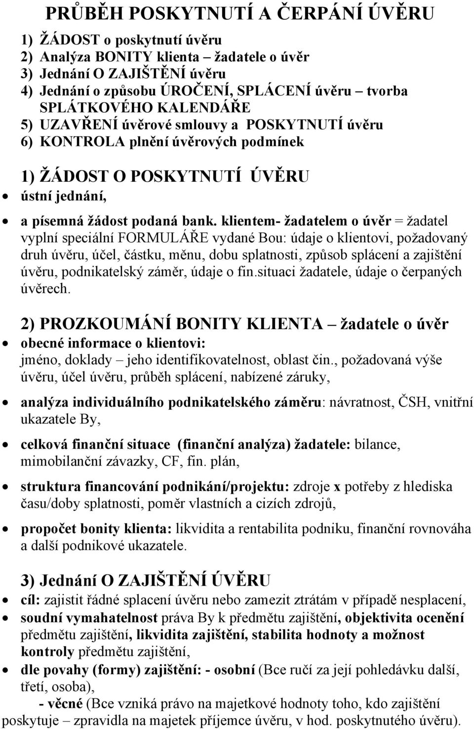 klientem- žadatelem o úvěr = žadatel vyplní speciální FORMULÁŘE vydané Bou: údaje o klientovi, požadovaný druh úvěru, účel, částku, měnu, dobu splatnosti, způsob splácení a zajištění úvěru,