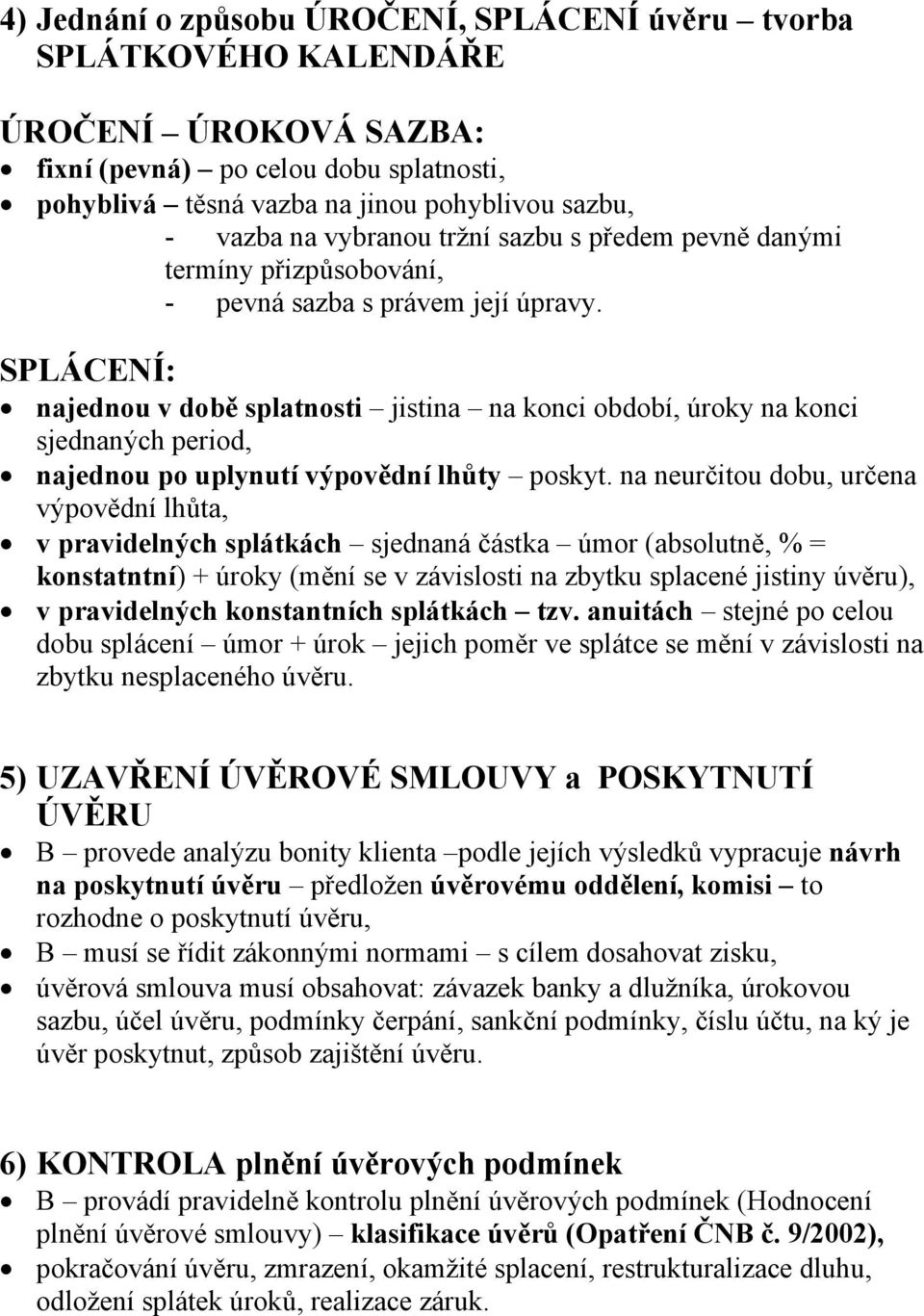 SPLÁCENÍ: najednou v době splatnosti jistina na konci období, úroky na konci sjednaných period, najednou po uplynutí výpovědní lhůty poskyt.