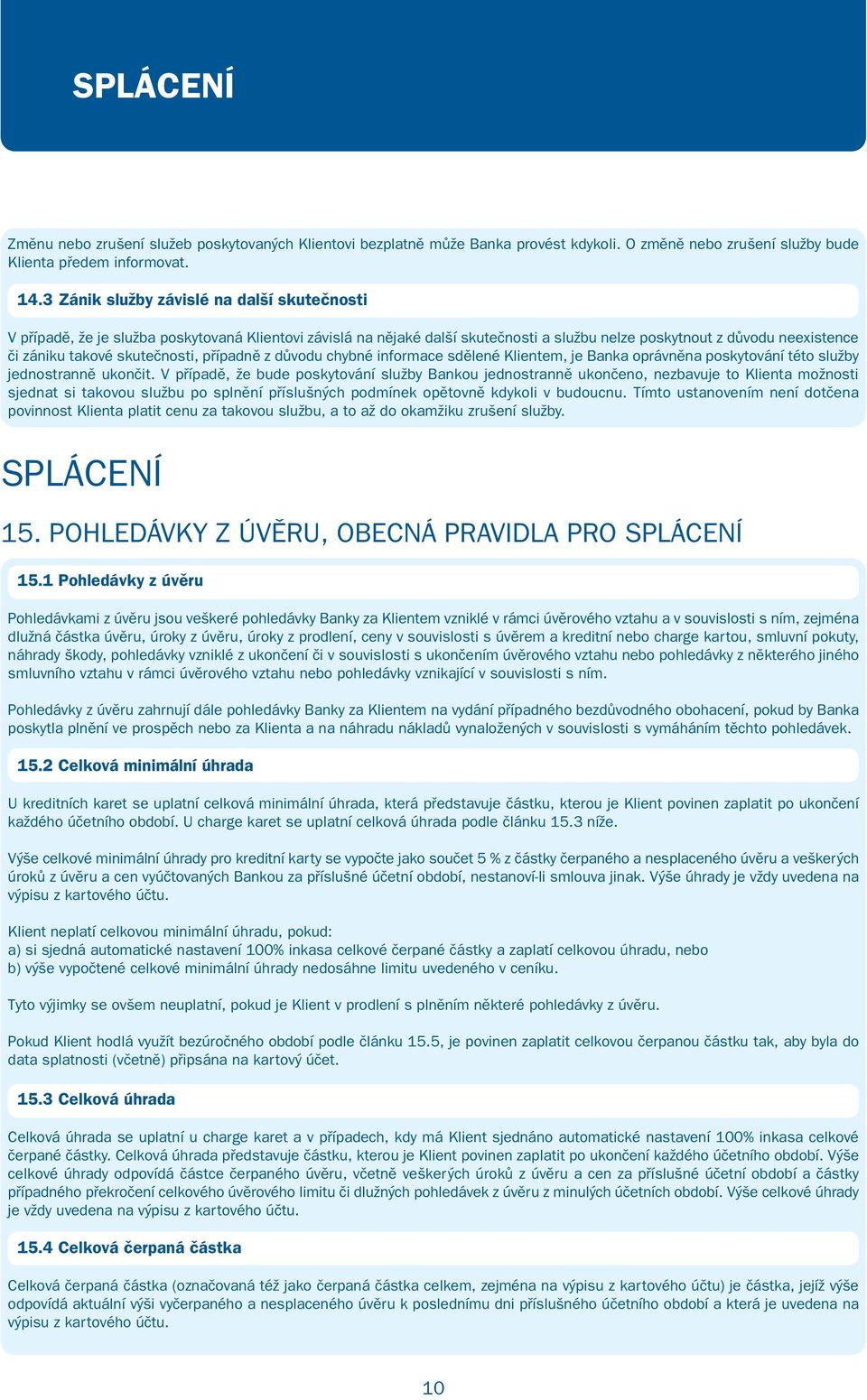 skutečnosti, případně z důvodu chybné informace sdělené Klientem, je Banka oprávněna poskytování této služby jednostranně ukončit.