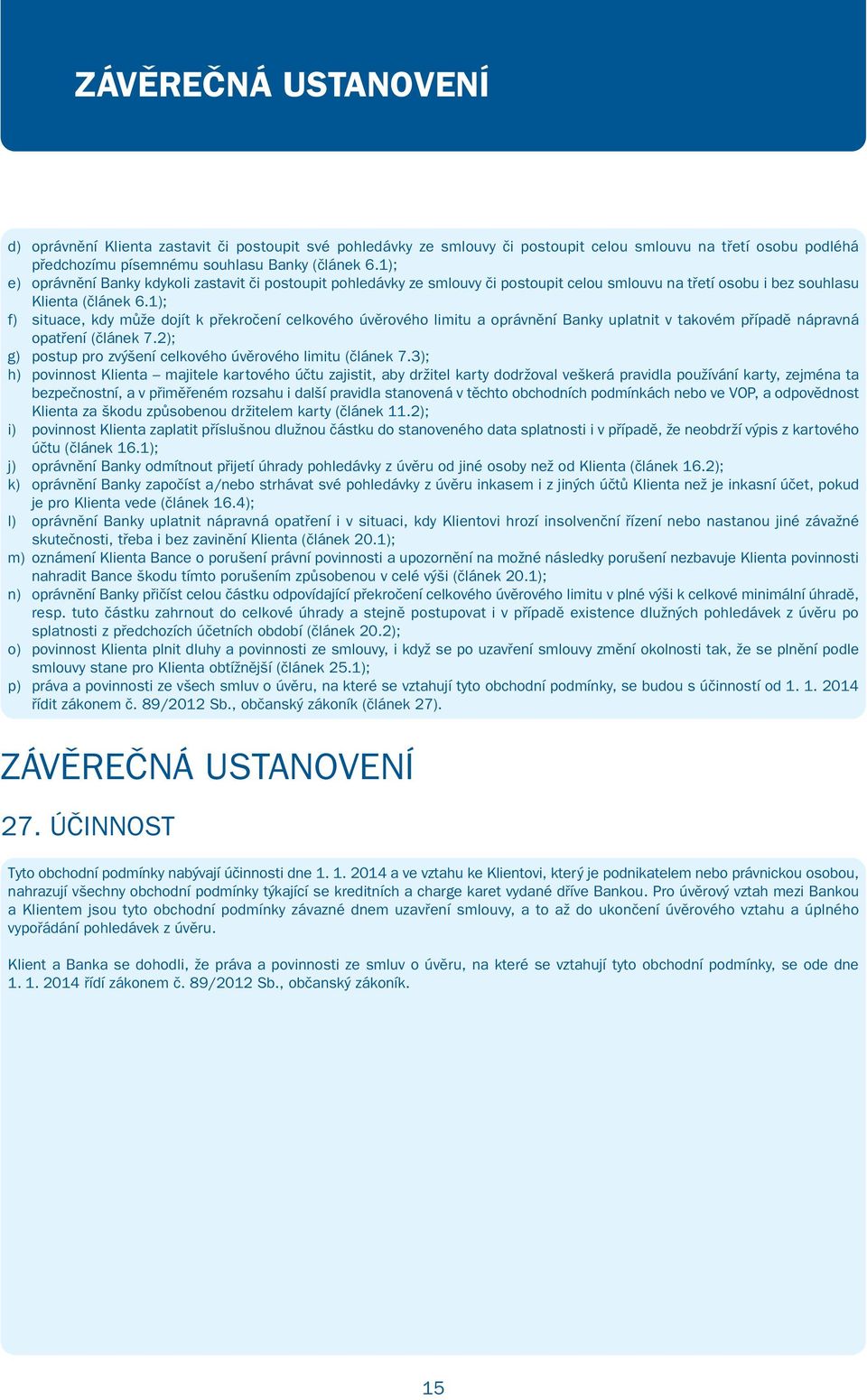 1); f) situace, kdy může dojít k překročení celkového úvěrového limitu a oprávnění Banky uplatnit v takovém případě nápravná opatření (článek 7.