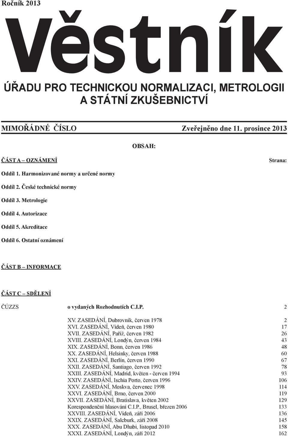 Ostatní oznámení ČÁST B INFORMACE ČÁST C SDĚLENÍ ČÚZZS o vydaných Rozhodnutích C.I.P. 2 XV. ZASEDÁNÍ, Dubrovník, červen 1978 2 XVI. ZASEDÁNÍ, Vídeň, červen 1980 17 XVII.