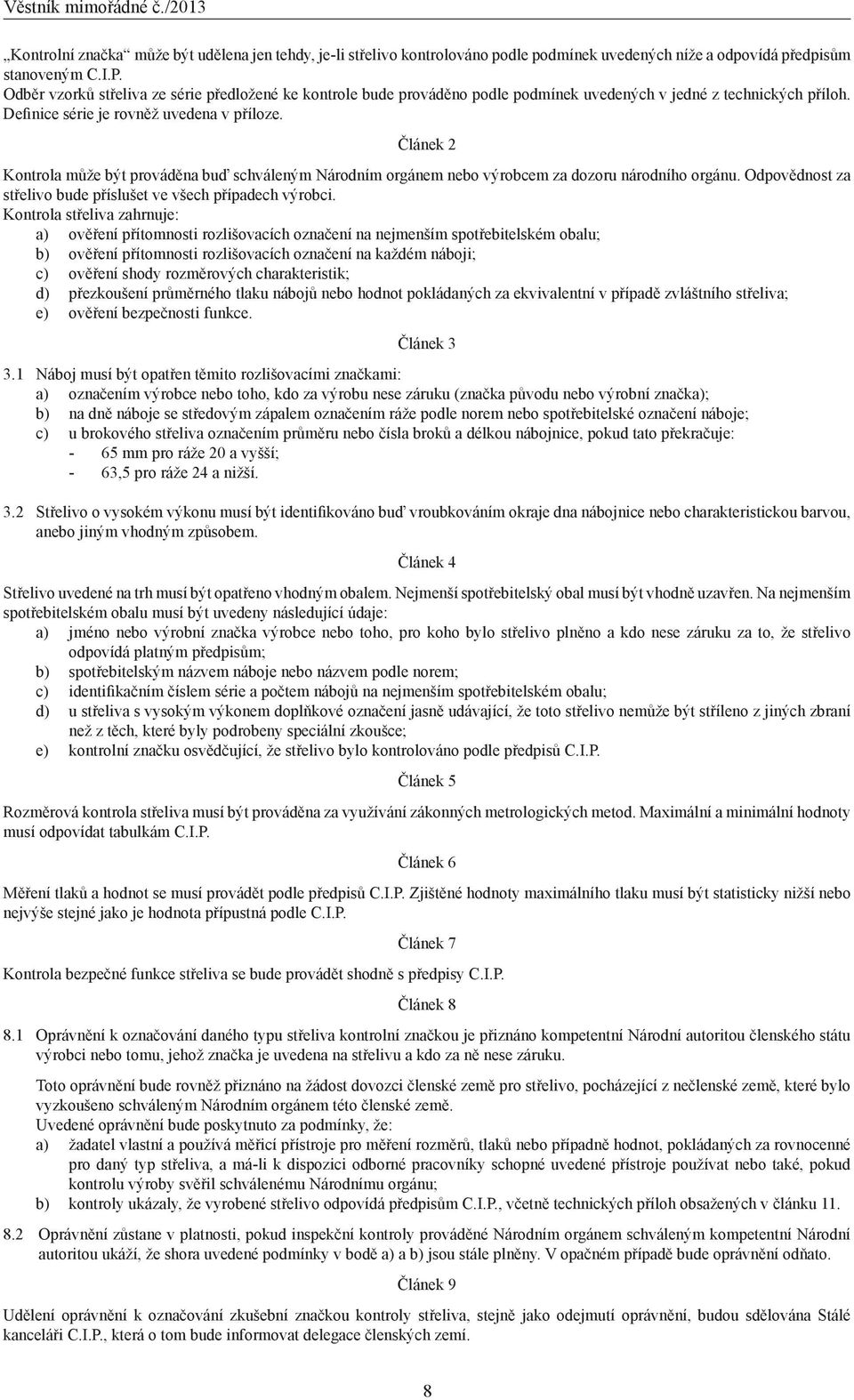 Článek 2 Kontrola může být prováděna buď schváleným Národním orgánem nebo výrobcem za dozoru národního orgánu. Odpovědnost za střelivo bude příslušet ve všech případech výrobci.