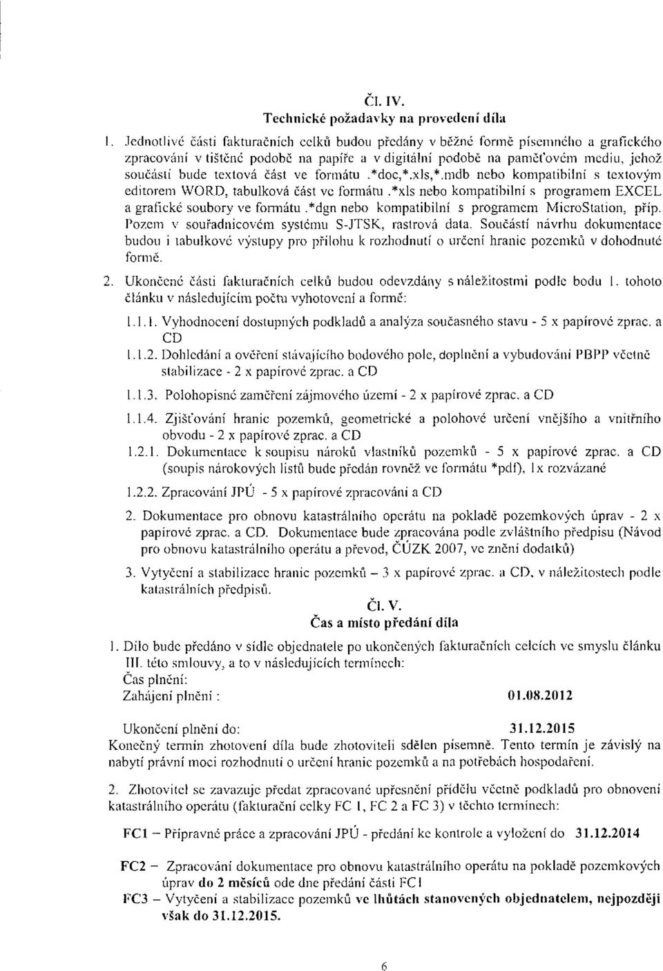 ve formátu.*doc,*.xls,*.mdb nebo kompatibilní s textovým editorem WORD, tabulková část ve formátu.*xls nebo kompatibilní s programem EXCEL a grafické soubory ve formátu.