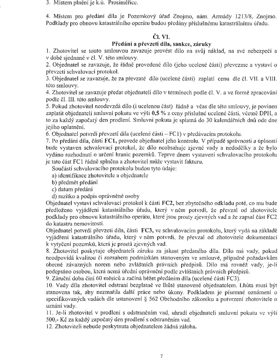 Zhotovitel se touto smlouvou zavazuje provést dílo na svůj náklad, na své nebezpečí a v době sjednané v či. V. této smlouvy. 2.