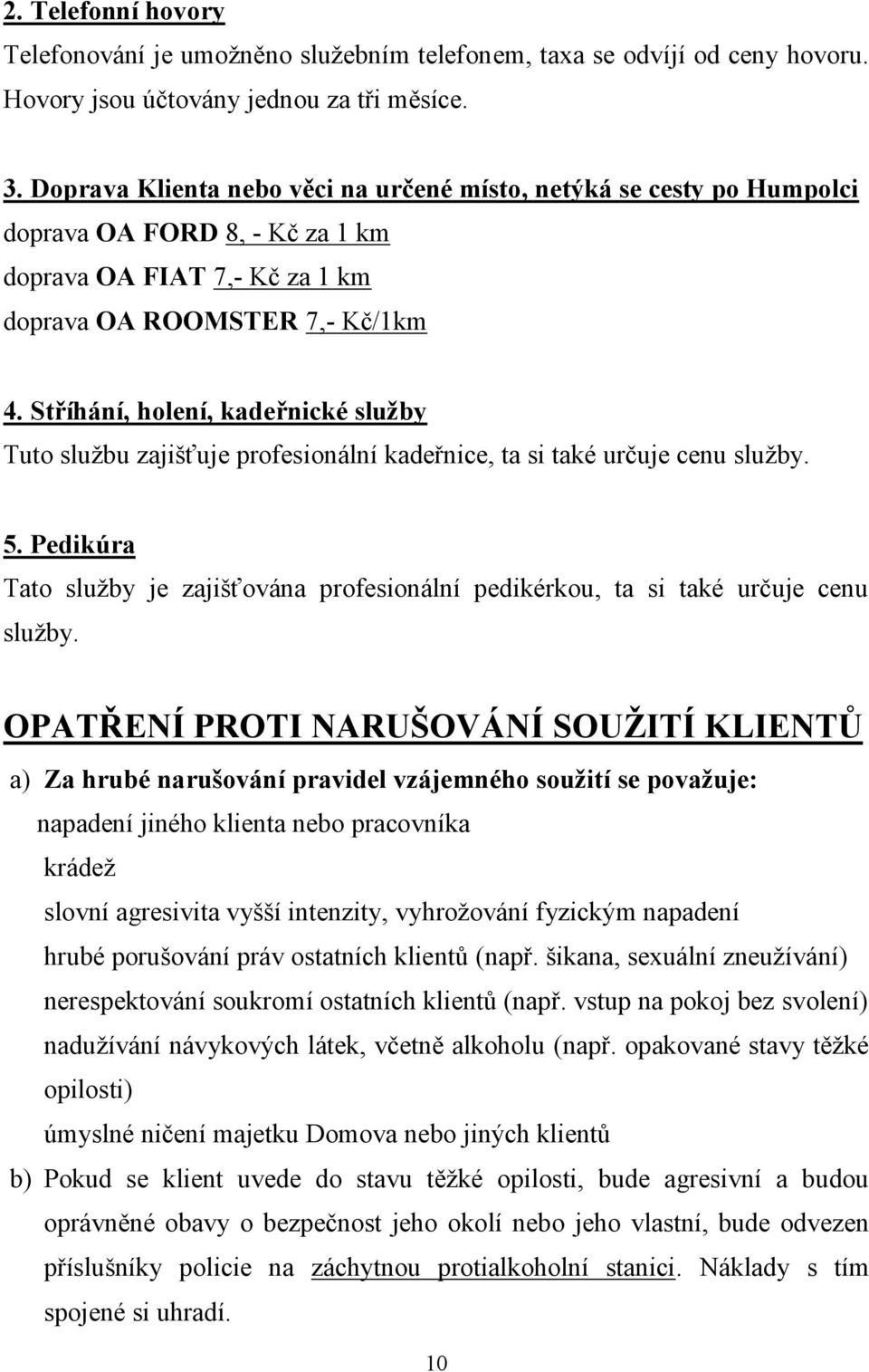 Stříhání, holení, kadeřnické služby Tuto službu zajišťuje profesionální kadeřnice, ta si také určuje cenu služby. 5.