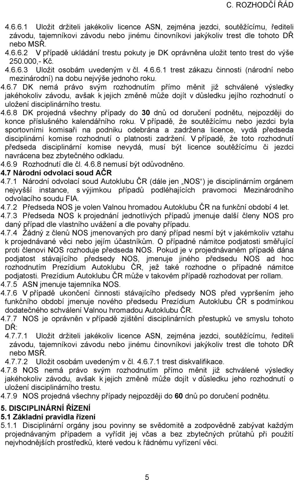 4.6.8 DK projedná všechny případy do 30 dnů od doručení podnětu, nejpozději do konce příslušného kalendářního roku.