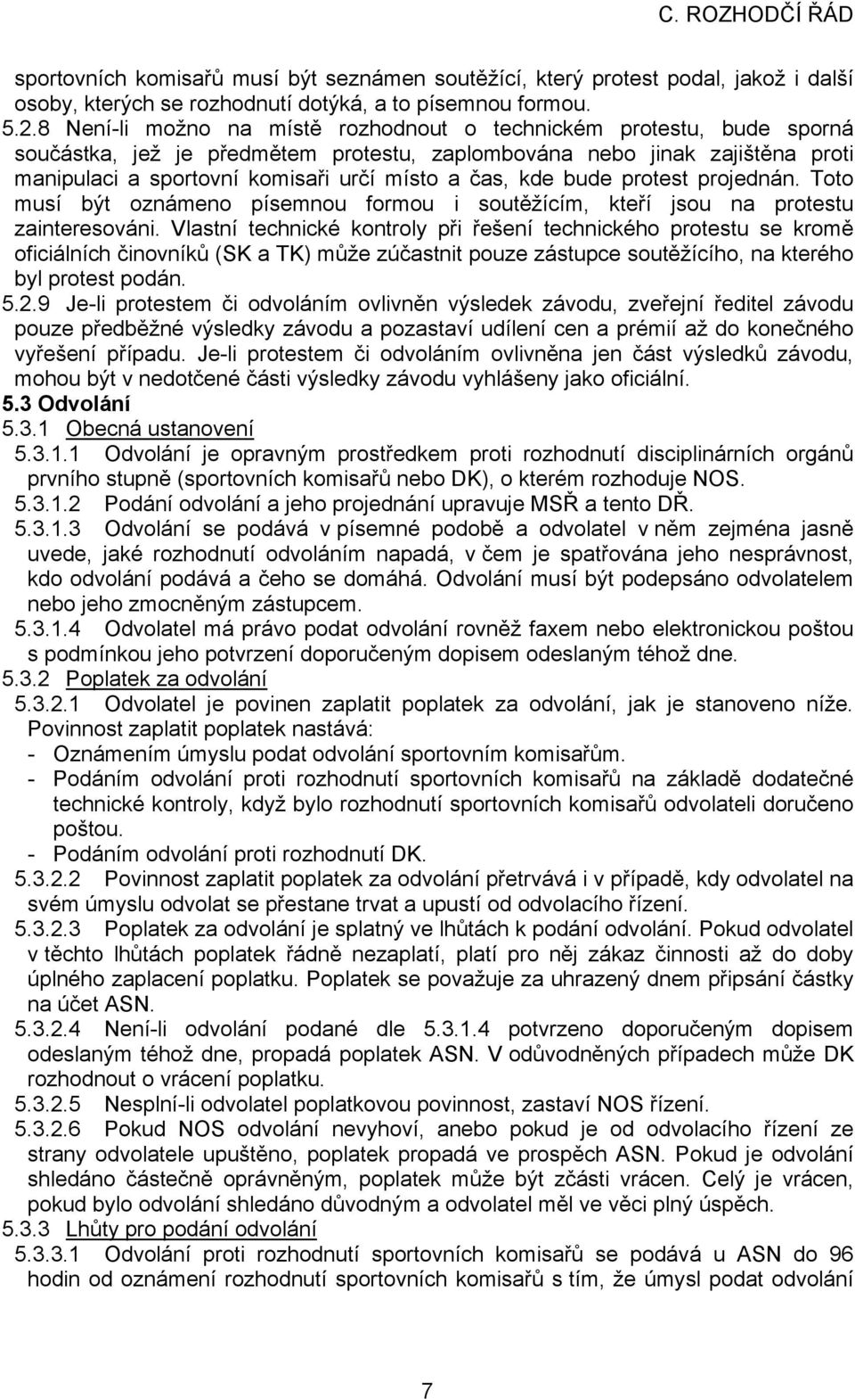 kde bude protest projednán. Toto musí být oznámeno písemnou formou i soutěžícím, kteří jsou na protestu zainteresováni.