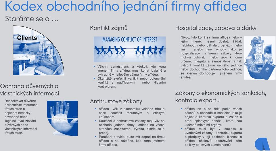 Nikdo, kdo koná za firmu affidea nebo v jejím jméně, nesmí dostat, žádat, nabídnout nebo dát dar, peněžní nebo jiný, anebo jiné výhody jako je hospitalizace a firemní zábavy, které mohou ovlivnit,