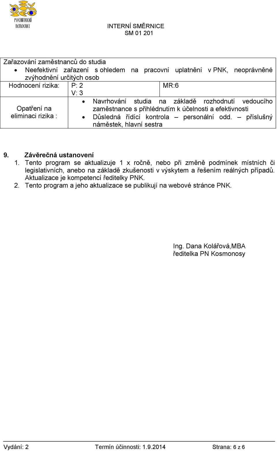 Závěrečná ustanovení 1. Tento program se aktualizuje 1 x ročně, nebo při změně podmínek místních či legislativních, anebo na základě zkušenosti v výskytem a řešením reálných případů.