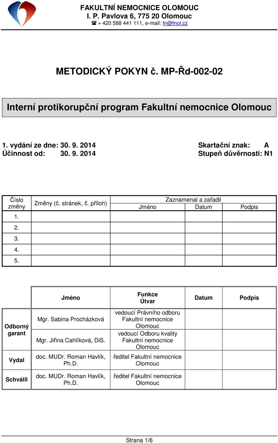 příloh) Zaznamenal a zařadil Jméno Datum Podpis Jméno Funkce Útvar Datum Podpis Odborný garant Vydal Schválil Mgr. Sabina Procházková Mgr. Jiřina Cahlíková, DiS. doc. MUDr.