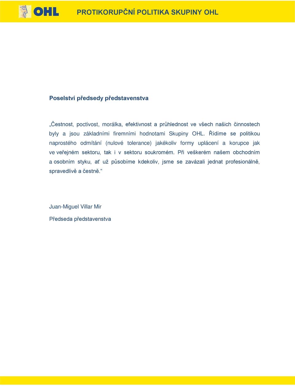 Řídíme se politikou naprostého odmítání (nulové tolerance) jakékoliv formy uplácení a korupce jak ve veřejném sektoru, tak i