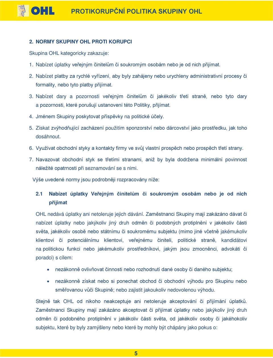 Nabízet dary a pozornosti veřejným činitelům či jakékoliv třetí straně, nebo tyto dary a pozornosti, které porušují ustanovení této Politiky, přijímat. 4.