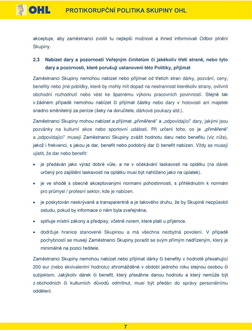 přijímat od třetích stran dárky, pozvání, ceny, benefity nebo jiné pobídky, které by mohly mít dopad na nestrannost kterékoliv strany, ovlivnit obchodní rozhodnutí nebo vést ke špatnému výkonu