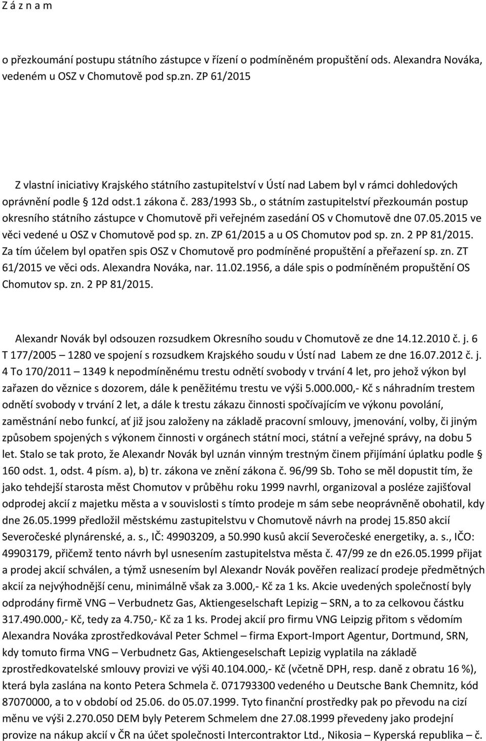 , o státním zastupitelství přezkoumán postup okresního státního zástupce v Chomutově při veřejném zasedání OS v Chomutově dne 07.05.2015 ve věci vedené u OSZ v Chomutově pod sp. zn.