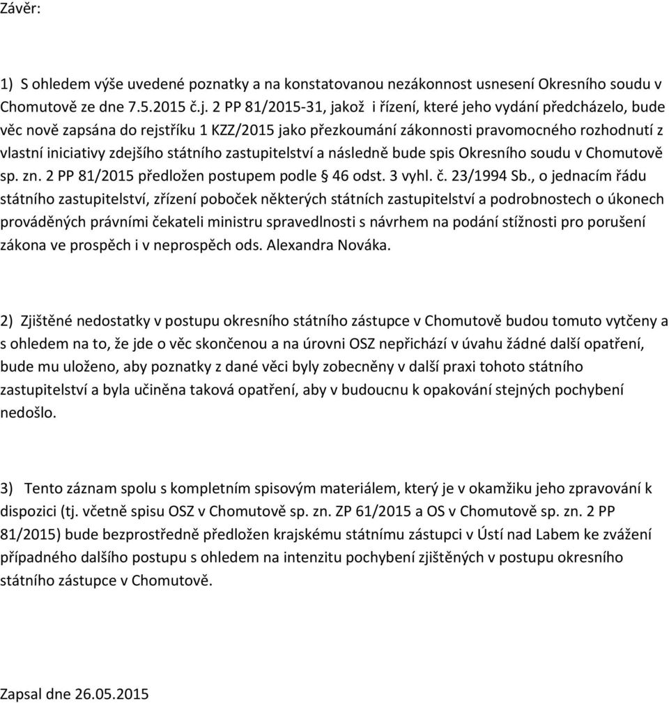 státního zastupitelství a následně bude spis Okresního soudu v Chomutově sp. zn. 2 PP 81/2015 předložen postupem podle 46 odst. 3 vyhl. č. 23/1994 Sb.