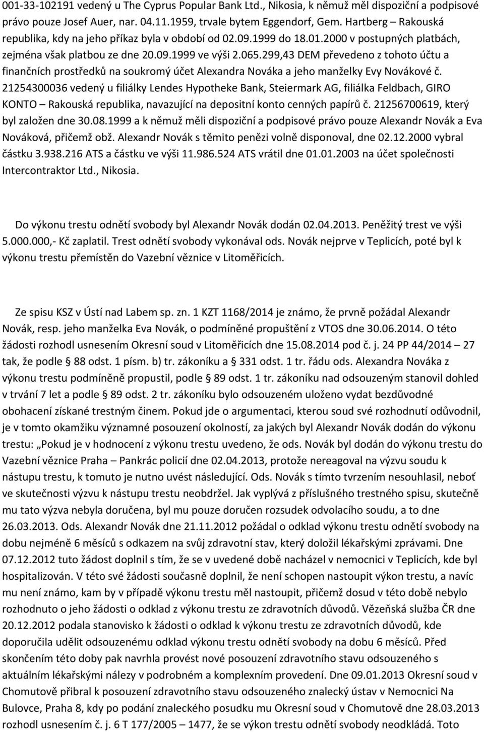 299,43 DEM převedeno z tohoto účtu a finančních prostředků na soukromý účet Alexandra Nováka a jeho manželky Evy Novákové č.