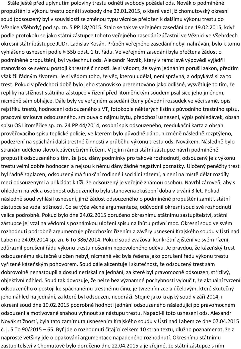 Stalo se tak ve veřejném zasedání dne 19.02.2015, když podle protokolu se jako státní zástupce tohoto veřejného zasedání zúčastnil ve Věznici ve Všehrdech okresní státní zástupce JUDr. Ladislav Kosán.