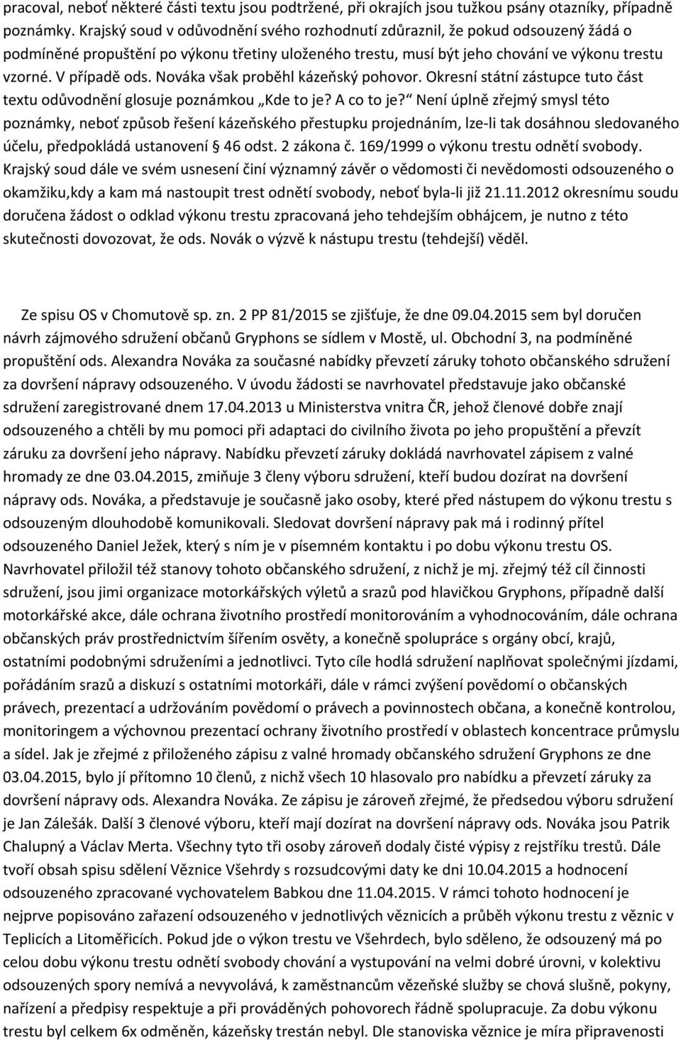 Nováka však proběhl kázeňský pohovor. Okresní státní zástupce tuto část textu odůvodnění glosuje poznámkou Kde to je? A co to je?