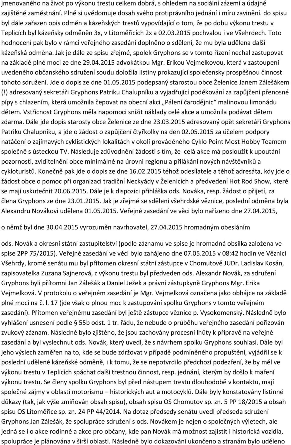 Toto hodnocení pak bylo v rámci veřejného zasedání doplněno o sdělení, že mu byla udělena další kázeňská odměna.