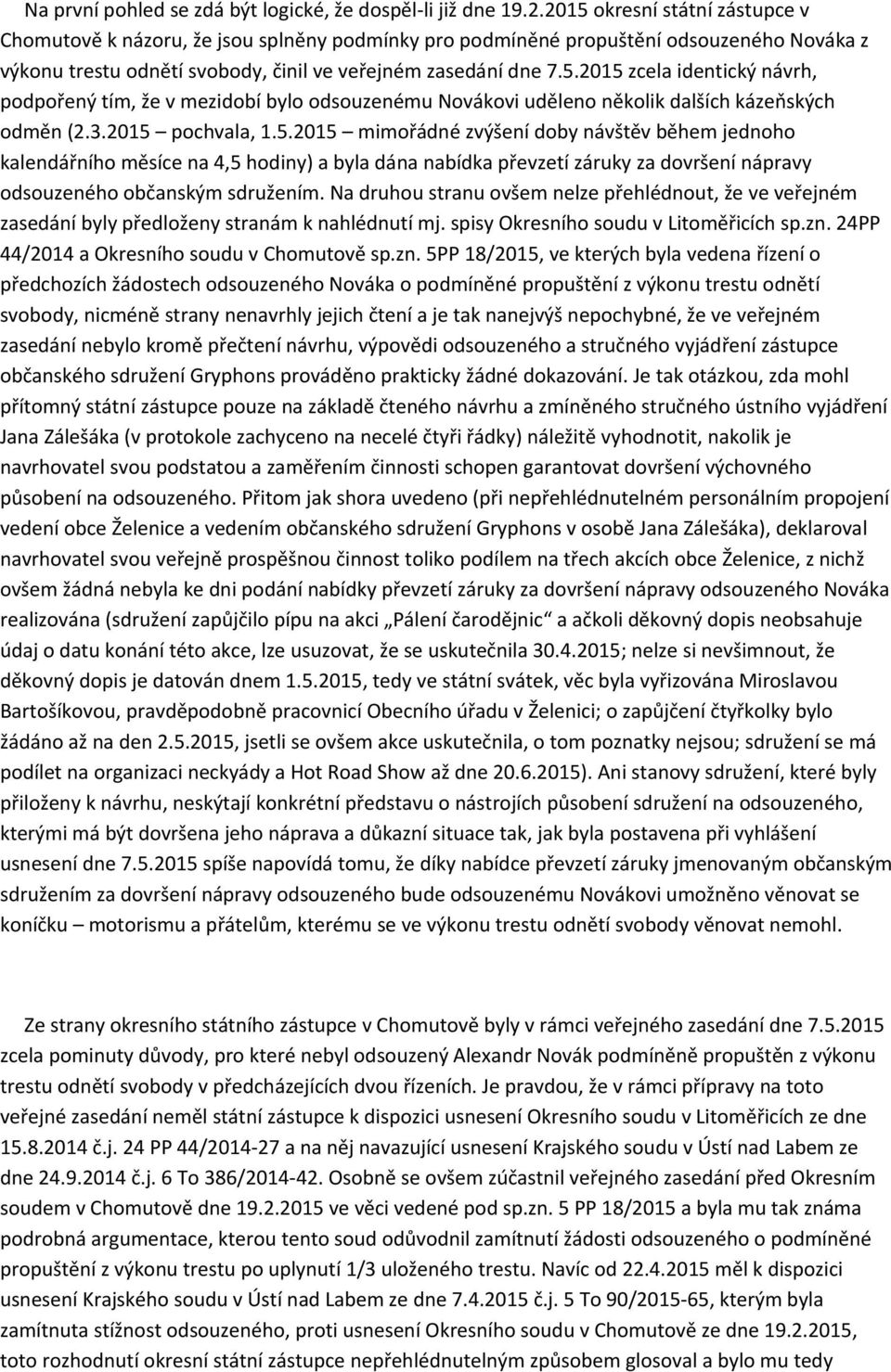 3.2015 pochvala, 1.5.2015 mimořádné zvýšení doby návštěv během jednoho kalendářního měsíce na 4,5 hodiny) a byla dána nabídka převzetí záruky za dovršení nápravy odsouzeného občanským sdružením.