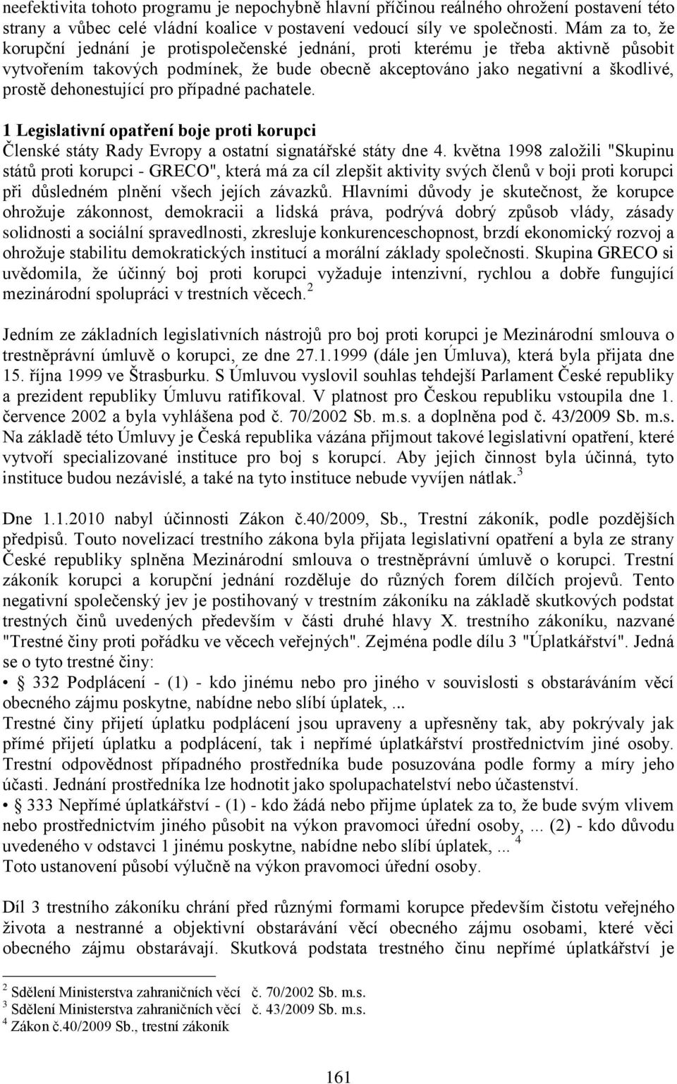 dehonestující pro případné pachatele. 1 Legislativní opatření boje proti korupci Členské státy Rady Evropy a ostatní signatářské státy dne 4.