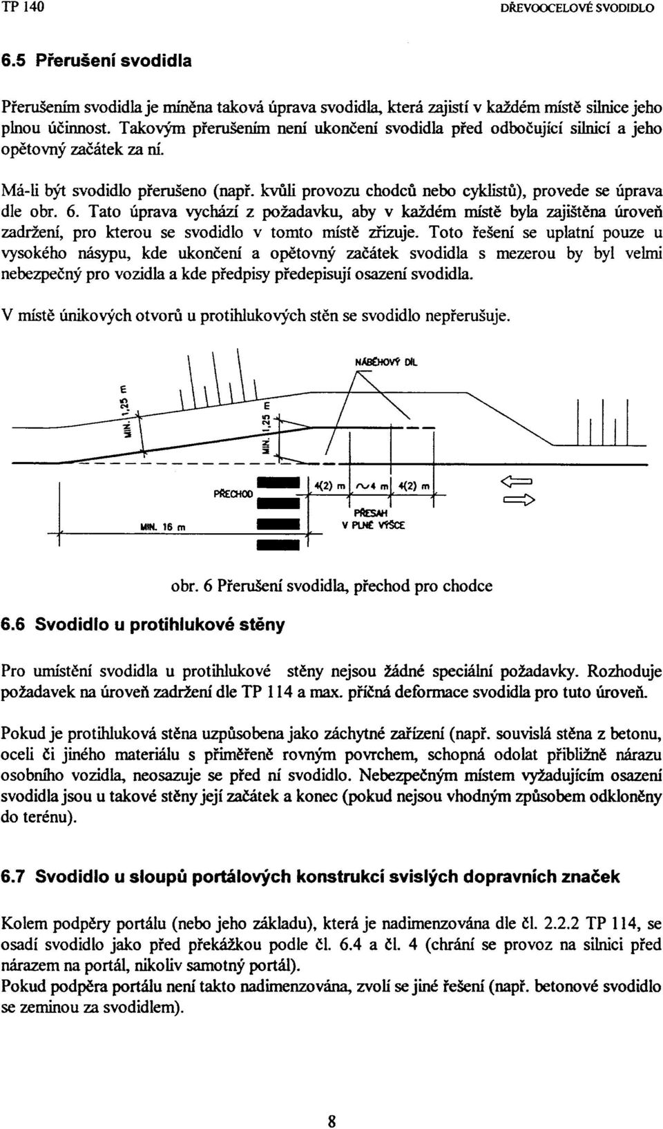 Tato úprava vychází z požadavku, aby v každém místě byla zajištěna úroveň zadržení, pro kterou se svodidlo v tomto místě zřizuje.