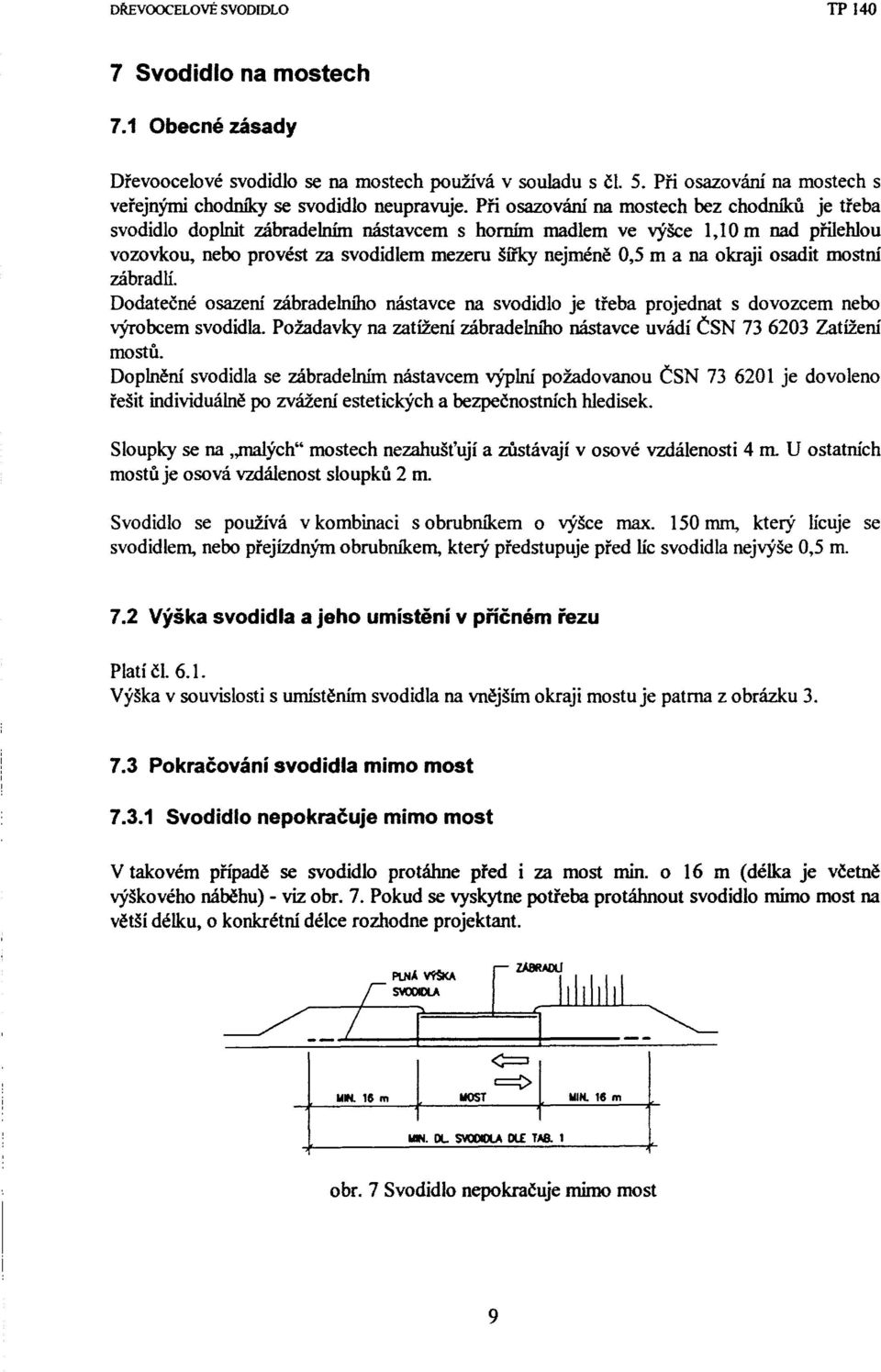 Při osazování na mostech bez chodníků svodidlo doplnit zábradelním nástavcem s hornúd madlem ve výšce 1,10 m nad přilehlou vozovkou, nebo provést za svodidlem mezeru šířky nejméně 0,5 m a na okraji