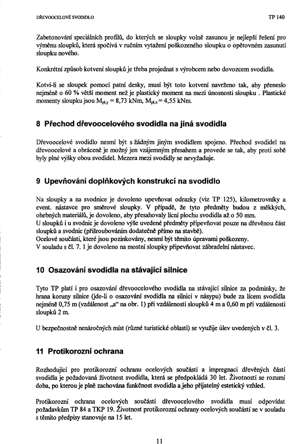 Konkrétní způsob kotvení sloupků je třeba projednat s výrobcem nebo dovozcem svodidla Kotví-li se sloupek pomocí patní desky, musí být toto kotvení navrženo tak, aby přeneslo nejméně o 60 % větší