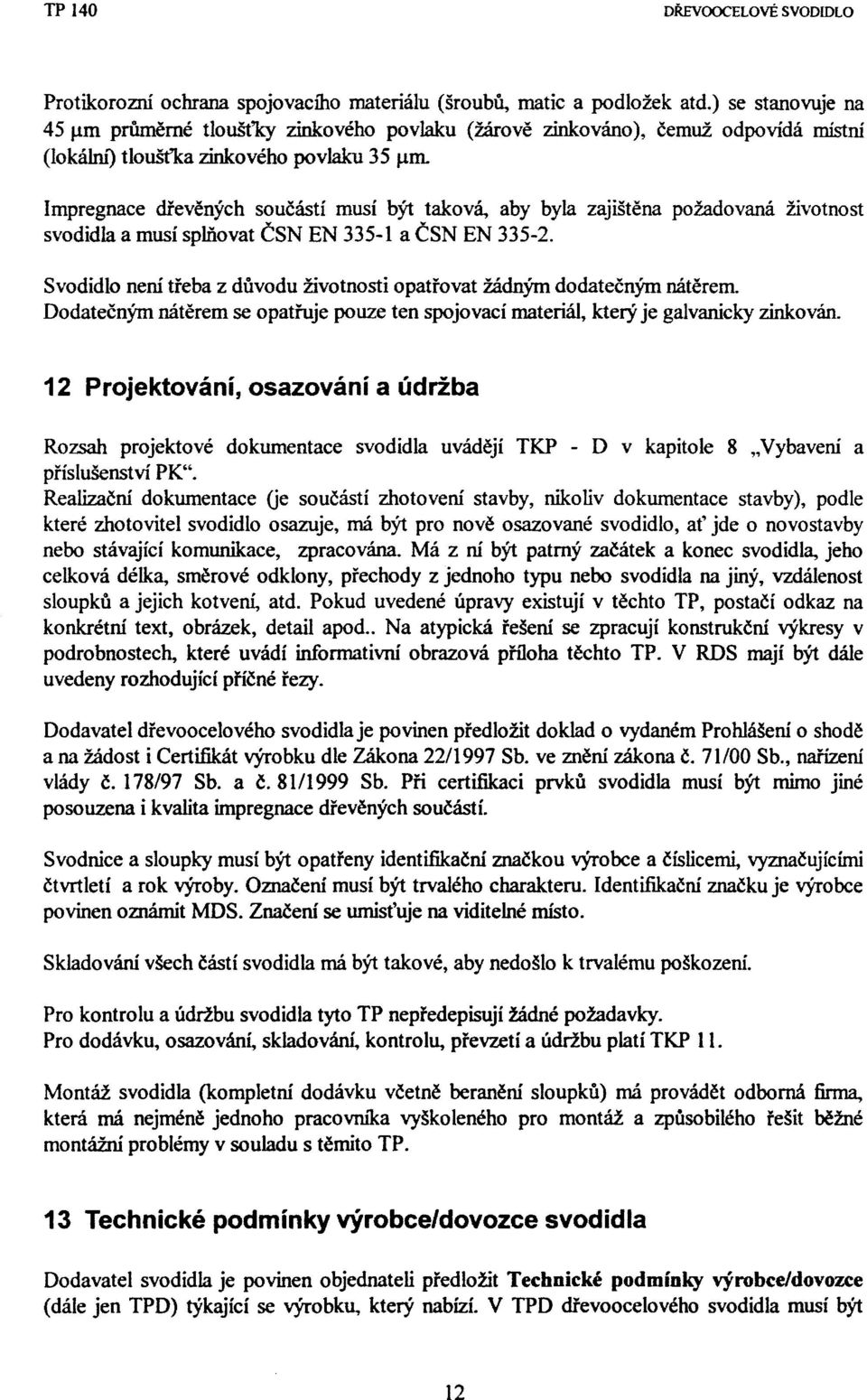 Impregnace dřevěných součástí musí být taková, aby byla zajištěna požadovaná životnost svodidla a musí splňovat ČSN EN 335-1 a ČSN EN 335-2.