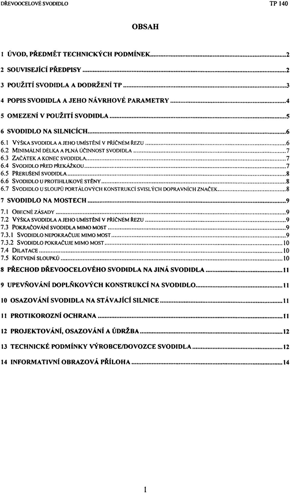 ......... 6 6.2 MlNlMÁLNI DÉLKA A PLNÁ ÚČINNOST SVODIDLA............. 7 6.3 ZAČÁTEK A KONEC SVODIDLA............................... 7 6.4 SVODIDLO PŘED PŘEKÁŽKOU................................................ 7 6.5 PŘERUŠENI SVODIDLA.