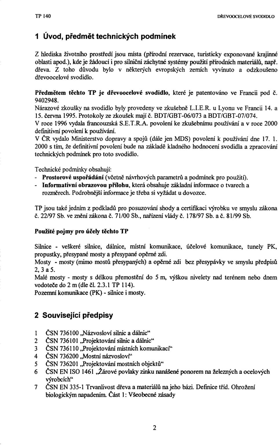 Předmětem těchto TP je dřevoocelové svodidlo, které je patentováno ve Francii pod č. 9402948. Nárazové zkoušky na svodidlo byly provedeny ve zkušebně L.I.E.R. u Lyonu ve Francii 14. a 15. června 1995.