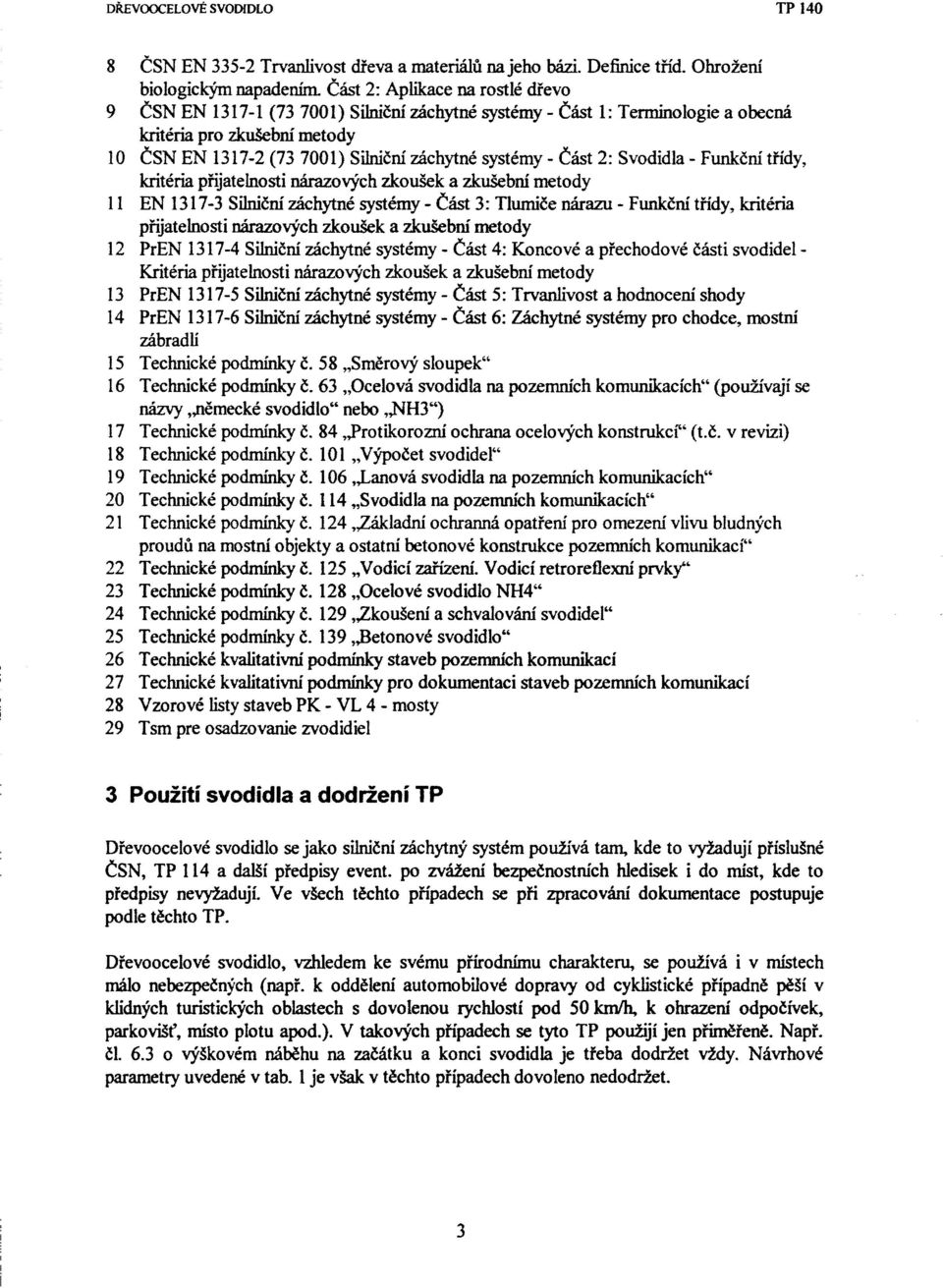 Část 2: Svodidla - Funkční třídy, kritéria přijatelnosti nárazových zkoušek a zkušební metody II EN 1317-3 Silniční záchytné systémy - Část 3: Tlumiče nárazu - Funkční třídy, kritéria přijatelnosti